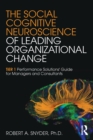 Image for The social cognitive neuroscience of leading organizational change: TiER1 performance solutions&#39; guide for managers and consultants