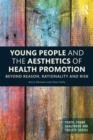 Image for Young people and the aesthetics of health promotion: beyond reason, rationality and risk