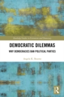 Image for Democratic dilemmas: why democracies ban political parties