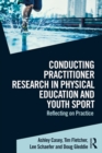 Image for Conducting practitioner research in physical education and youth sport: reflecting on practice