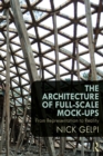 Image for The Architecture of Full-Scale Mock-ups: From Representation to Reality