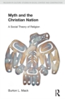 Image for Myth and the Christian Nation: A Social Theory of Religion
