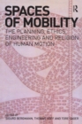 Image for Spaces of mobility: the planning, ethics, engineering and religion of human motion