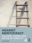 Image for Against meritocracy: culture, power and myths of mobility