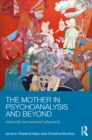 Image for The mother in psychoanalysis and beyond: matricide and maternal subjectivity