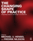 Image for The Changing Shape of Practice: Integrating Research and Design in Architecture