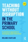 Image for Teaching without disruption in the primary school: a model for managing pupil behaviour