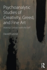 Image for Psychoanalytic studies of creativity, greed, and fine art: making contact with the self