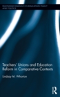 Image for Teachers&#39; unions and education reform in comparative contexts