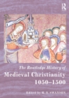 Image for The Routledge history of medieval Christianity 1050-1500
