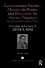 Image for Dysconscious racism, Afrocentric praxis, and education for human freedom: through the years I keep on toiling : the selected work of Joyce E. King