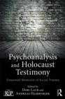 Image for Psychoanalysis and Holocaust Testimony: Unwanted Memories of Social Trauma
