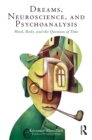 Image for Dreams, neuroscience, and psychoanalysis: mind, body, and the question of time