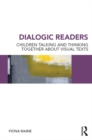 Image for Dialogic readers: children talking and thinking together about visual texts