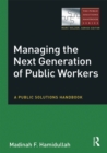 Image for Managing the next generation of public workers: a public solutions handbook