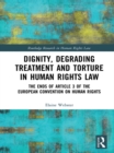 Image for Dignity, degrading treatment and torture in human rights law: the ends of Article 3 of the European Convention on Human Rights