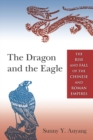 Image for The dragon and the eagle: the rise and fall of the Chinese and Roman empires