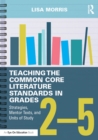 Image for Teaching the common core literature standards in grades 2-5: strategies, mentor texts, and units of study