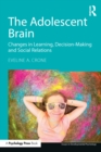 Image for The Adolescent Brain: Changes in learning, decision-making and social relations