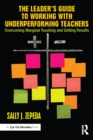 Image for The leader&#39;s guide to working with underperforming teachers: overcoming marginal teaching and getting results