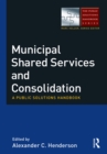 Image for Municipal shared services and consolidation: a public solutions handbook