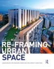 Image for Re-framing urban space: urban design for emerging hybrid and high-density conditions