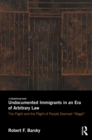 Image for Undocumented immigrants in an era of arbitrary law: the flight and the plight of people deemed &#39;illegal&#39;