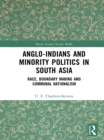 Image for Anglo-Indians and minority politics in South Asia: race, boundary making and communal nationalism