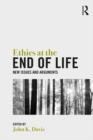 Image for Ethics at the end of life: new issues and arguments