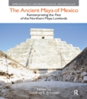 Image for The ancient Maya of Mexico: reinterpreting the past of the Northern Maya lowlands