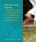 Image for The burning saints: cognition and culture in the fire-walking rituals of the Anastenaria