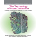 Image for The technology of Maya civilization: political economy and beyond in lithic studies