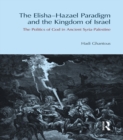 Image for The Elisha-Hazael Paradigm and the Kingdom of Israel: The Politics of God in Ancient Syria-Palestine