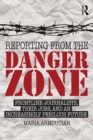 Image for Reporting from the Danger Zone: Frontline Journalists, Their Jobs, and an Increasingly Perilous Future