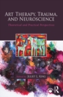 Image for Art therapy, trauma, and neuroscience: theoretical and practical perspectives