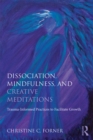 Image for Dissociation, Mindfulness, and Creative Meditations: Trauma-Informed Practices to Facilitate Growth