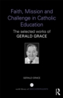 Image for Faith, mission and challenge in Catholic education: the selected works of Gerald Grace
