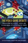 Image for The video game debate: unravelling the physical, social, and psychological effects of digital games