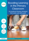 Image for Boosting learning in the primary classroom: occupational therapy strategies that really work with pupils