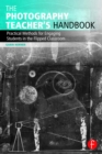 Image for The photography teacher&#39;s handbook: practical methods for engaging students in the flipped classroom