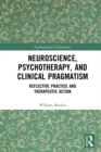 Image for Neuroscience, Psychotherapy and Clinical Pragmatism