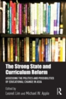 Image for The Strong State and Curriculum Reform: Assessing the politics and possibilities of educational change in Asia