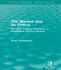 Image for The market and its critics: socialist political economy in nineteenth century Britain