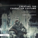 Image for Creating the character costume: tools, tips, and talks with top costumers and cosplayers