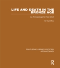 Image for Life and death in the Bronze Age: an archaeologist&#39;s field-work