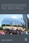 Image for Understanding tall buildings: a theory of placemaking
