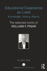 Image for Educational experience as lived: knowledge, history, alterity : the selected works of William F. Pinar