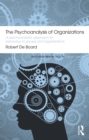 Image for The psychoanalysis of organizations: a psychoanalytic approach to behaviour in groups and organizations