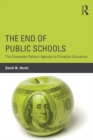 Image for The end of public schools: the corporate reform agenda to privatize education