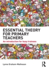 Image for Essential theory for primary teachers: an introduction for busy trainees